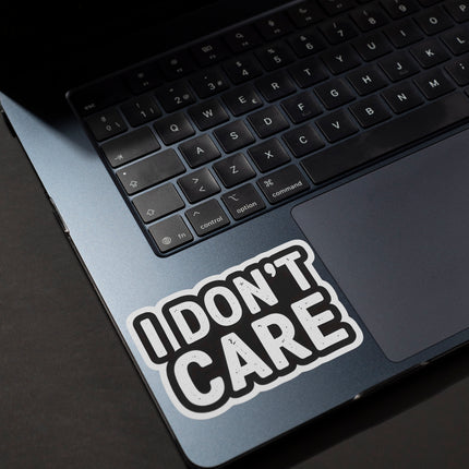 I DONT CARE